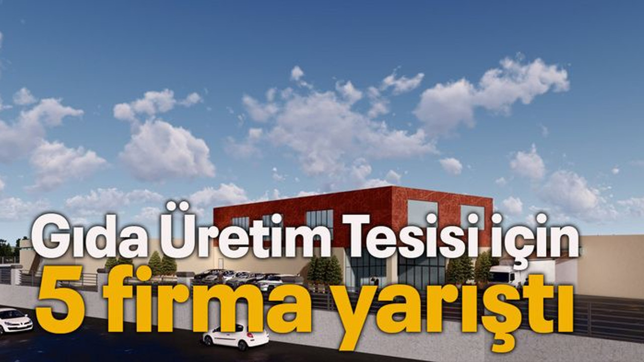 Gıda Üretim Tesisi için 5 firma yarıştı